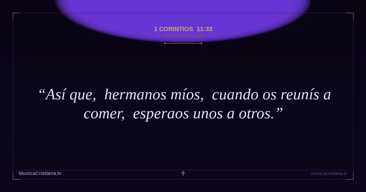 1 Corintios 11:33 — Biblia Reina Valera 1960 — MusicaCristiana.tv
