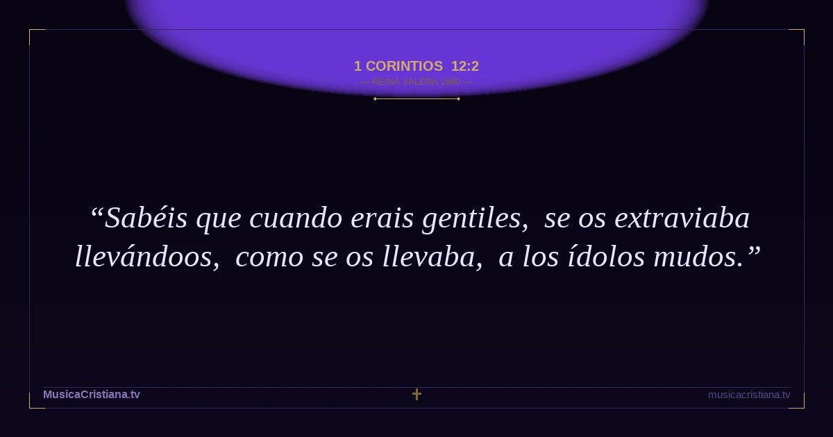 1 Corintios 12:2 — Biblia Reina Valera 1960 — MusicaCristiana.tv