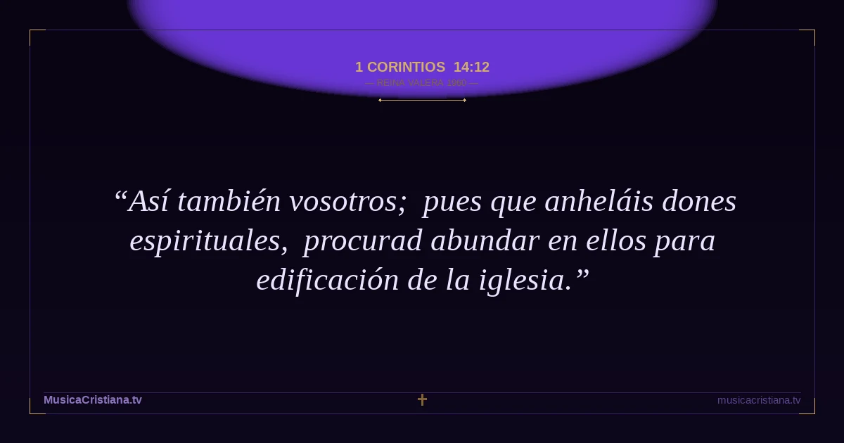 1 Corintios 14:12 — Biblia Reina Valera 1960 — MusicaCristiana.tv