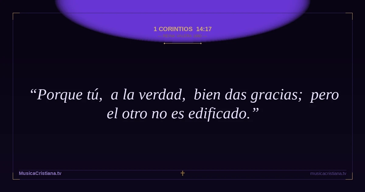 1 Corintios 14:17 — Biblia Reina Valera 1960 — MusicaCristiana.tv