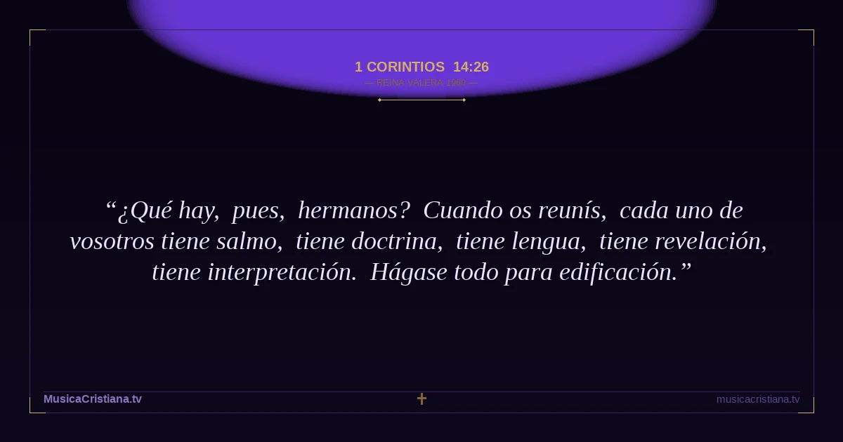 1 Corintios 14:26 — Biblia Reina Valera 1960 — MusicaCristiana.tv