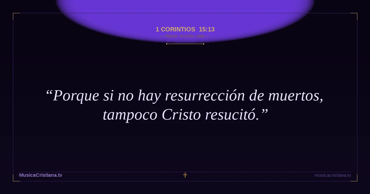 1 Corintios 15:13 — Biblia Reina Valera 1960 — MusicaCristiana.tv