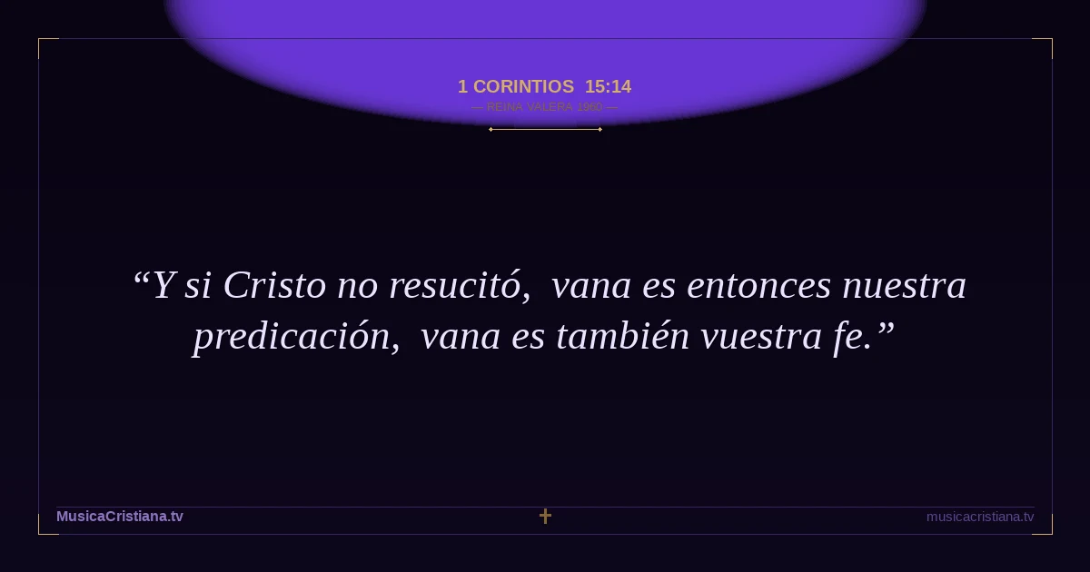1 Corintios 15:14 — Biblia Reina Valera 1960 — MusicaCristiana.tv