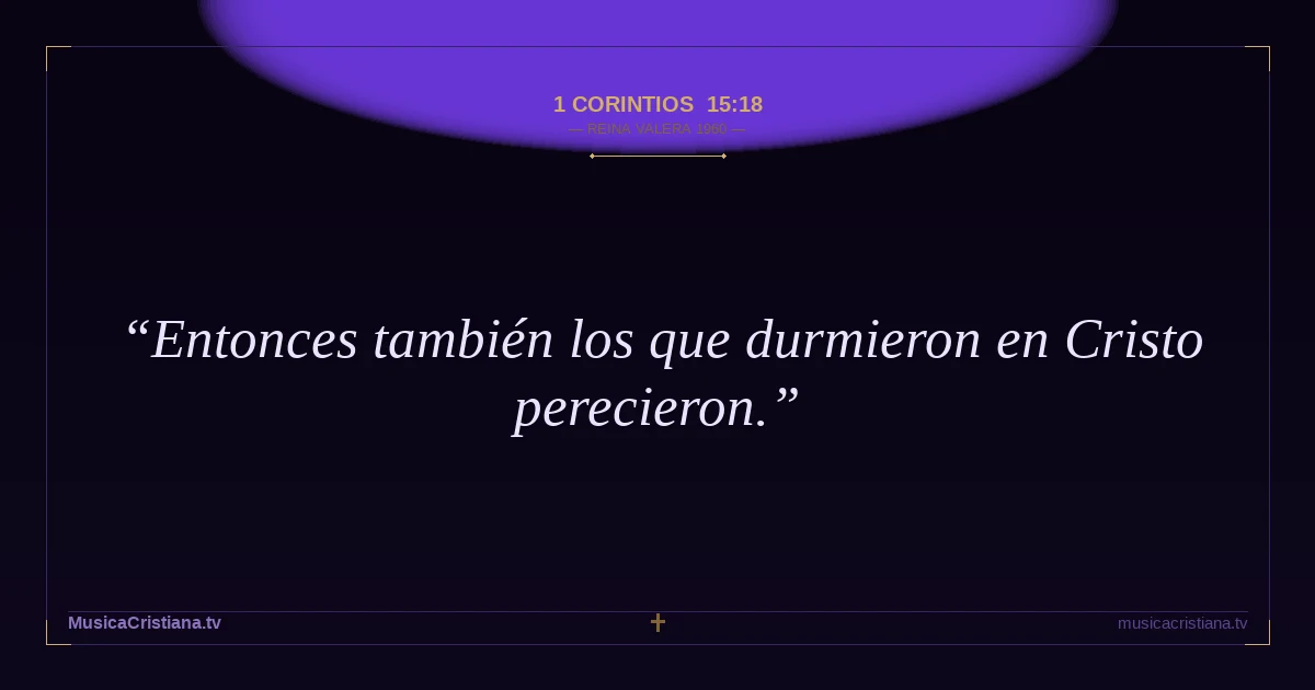 1 Corintios 15:18 — Biblia Reina Valera 1960 — MusicaCristiana.tv