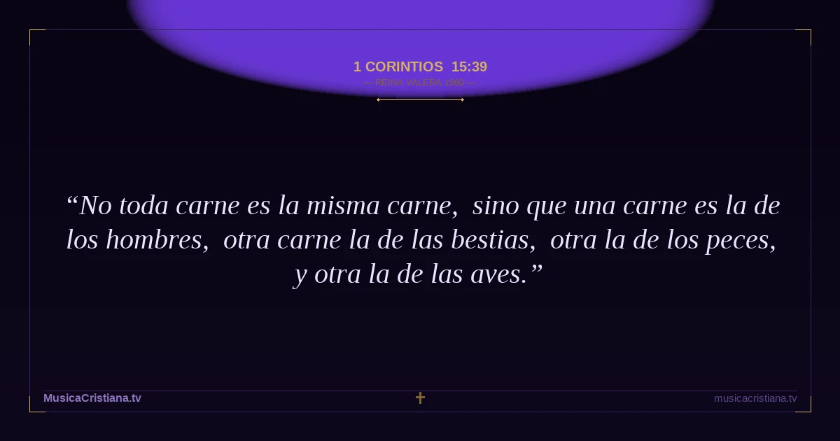 1 Corintios 15:39 — Biblia Reina Valera 1960 — MusicaCristiana.tv