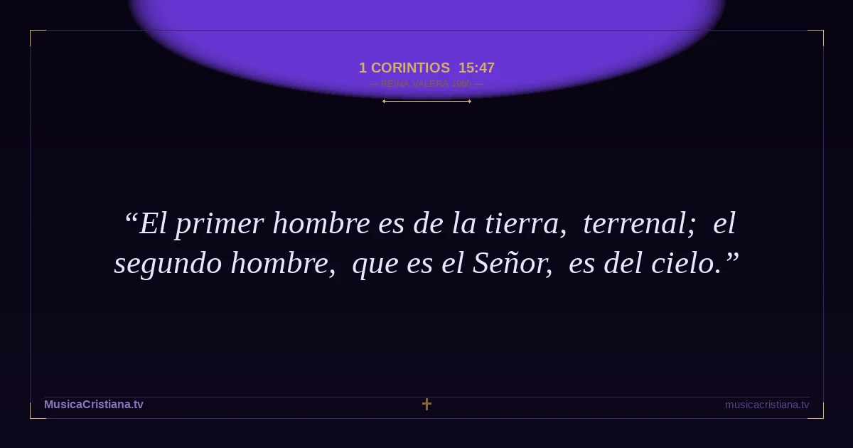 1 Corintios 15:47 — Biblia Reina Valera 1960 — MusicaCristiana.tv