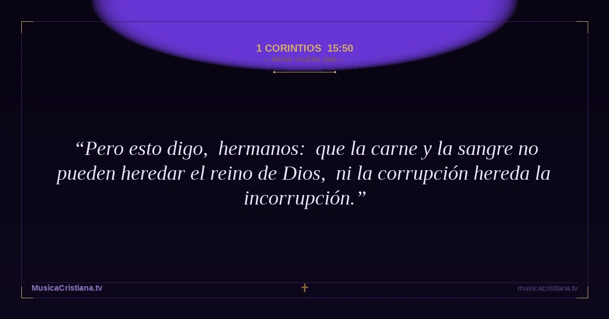 1 Corintios 15:50 — Biblia Reina Valera 1960 — MusicaCristiana.tv