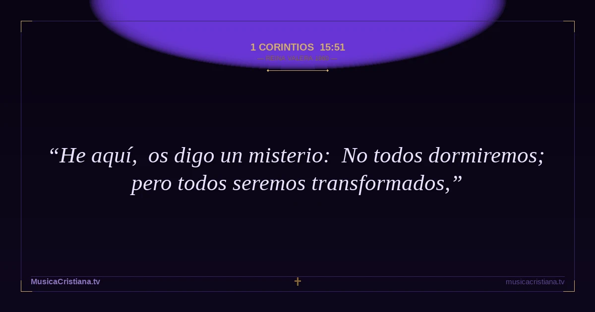1 Corintios 15:51 — Biblia Reina Valera 1960 — MusicaCristiana.tv