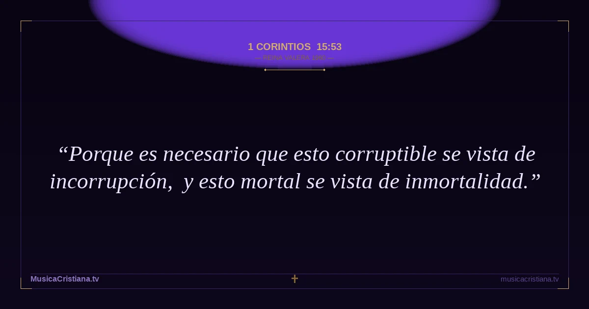 1 Corintios 15:53 — Biblia Reina Valera 1960 — MusicaCristiana.tv