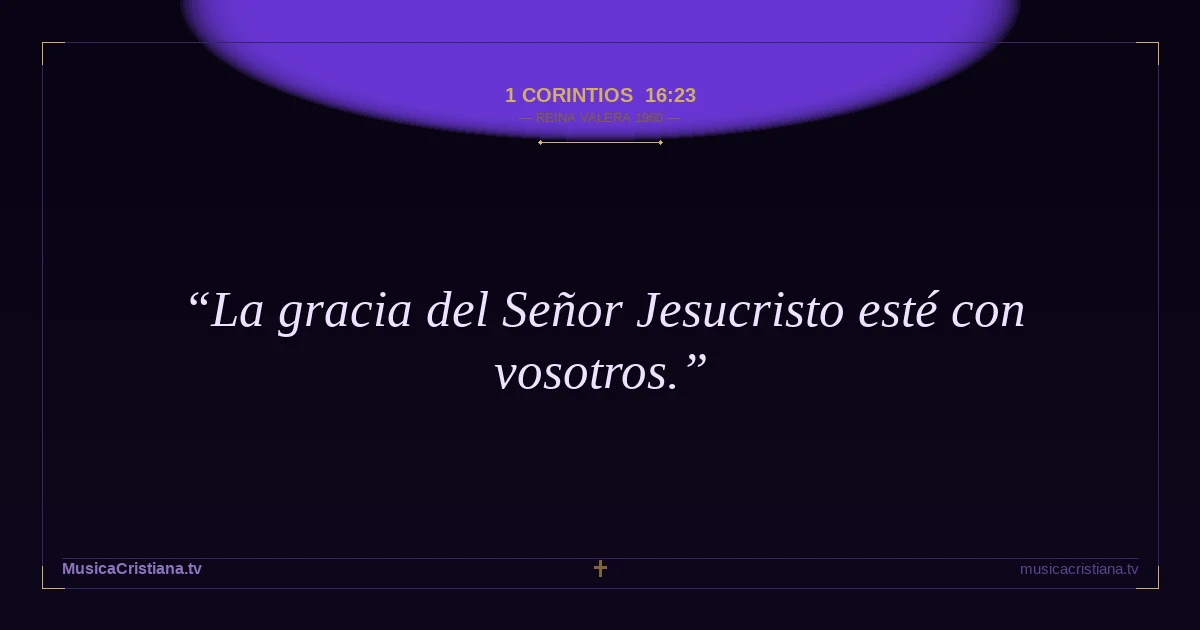 1 Corintios 16:23 — Biblia Reina Valera 1960 — MusicaCristiana.tv