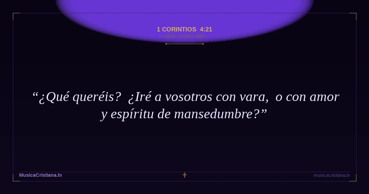 1 Corintios 4:21 — Biblia Reina Valera 1960 — MusicaCristiana.tv