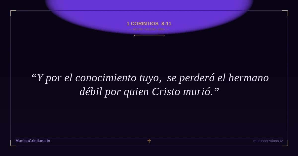 1 Corintios 8:11 — Biblia Reina Valera 1960 — MusicaCristiana.tv
