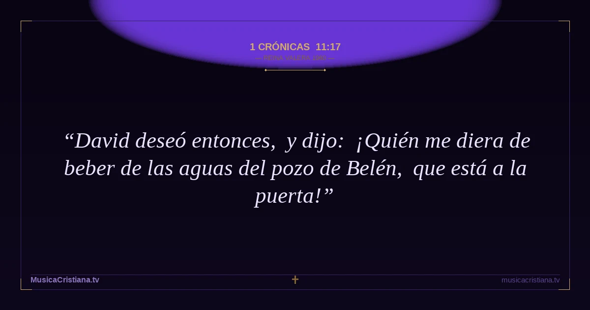 1 Crónicas 11:17 — Biblia Reina Valera 1960 — MusicaCristiana.tv