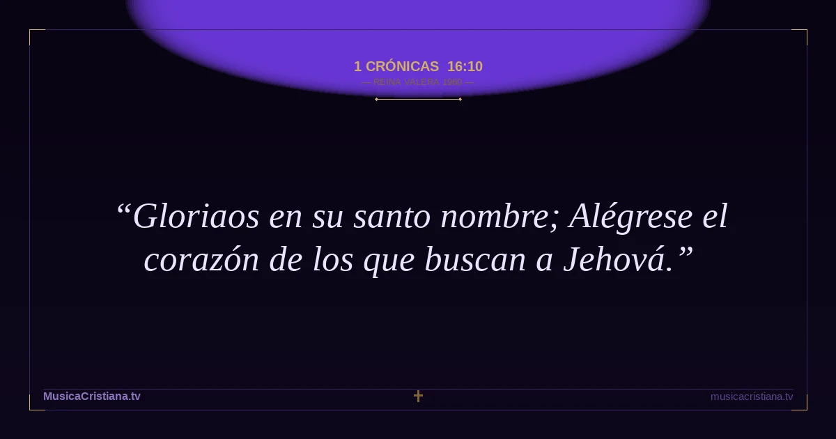 1 Crónicas 16:10 — Biblia Reina Valera 1960 — MusicaCristiana.tv
