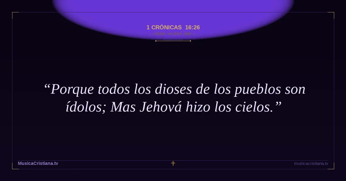 1 Crónicas 16:26 — Biblia Reina Valera 1960 — MusicaCristiana.tv