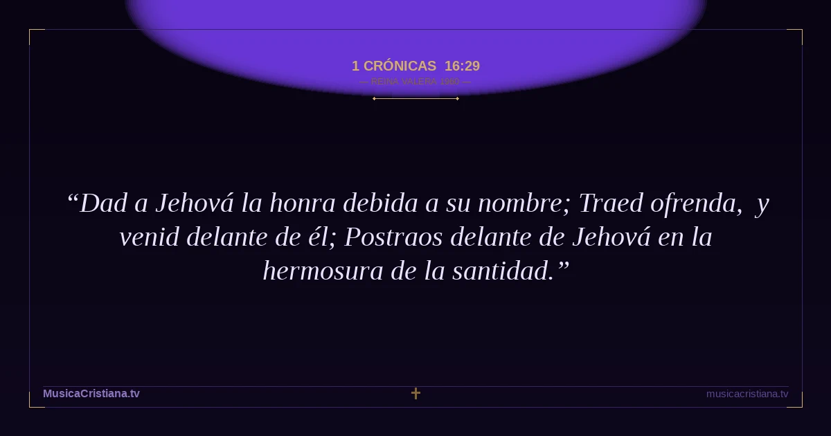 1 Crónicas 16:29 — Biblia Reina Valera 1960 — MusicaCristiana.tv