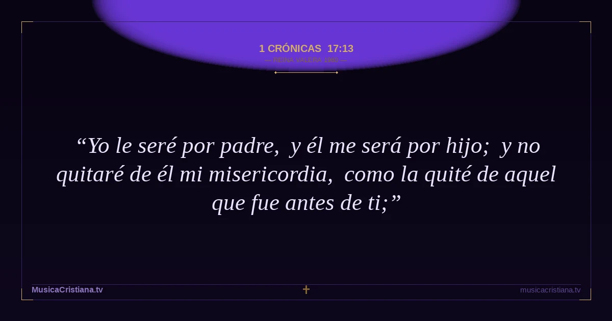 1 Crónicas 17:13 — Biblia Reina Valera 1960 — MusicaCristiana.tv