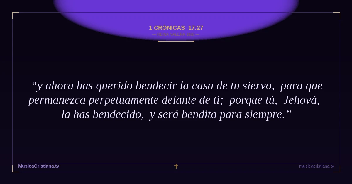 1 Crónicas 17:27 — Biblia Reina Valera 1960 — MusicaCristiana.tv