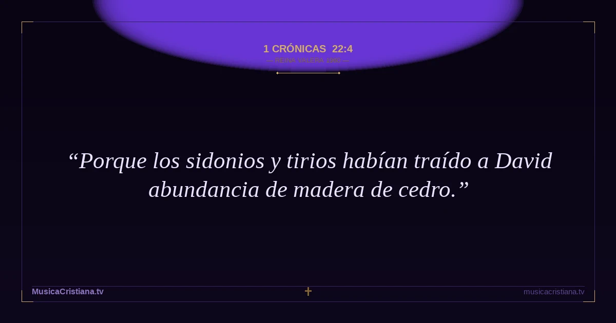 1 Crónicas 22:4 — Biblia Reina Valera 1960 — MusicaCristiana.tv