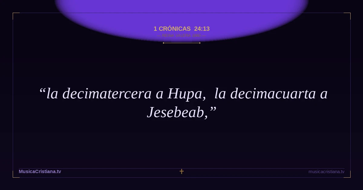 1 Crónicas 24:13 — Biblia Reina Valera 1960 — MusicaCristiana.tv
