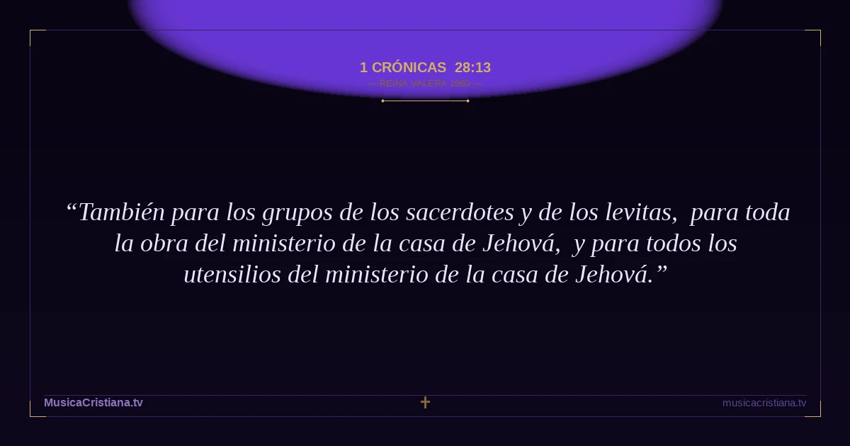 1 Crónicas 28:13 — Biblia Reina Valera 1960 — MusicaCristiana.tv