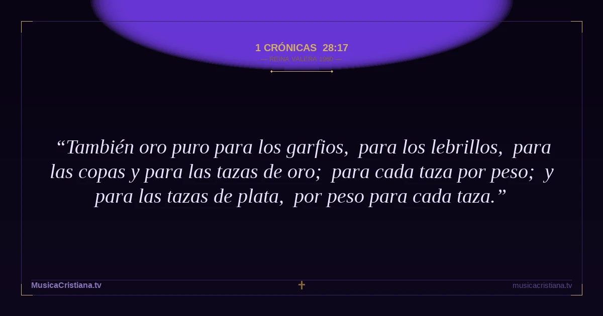 1 Crónicas 28:17 — Biblia Reina Valera 1960 — MusicaCristiana.tv