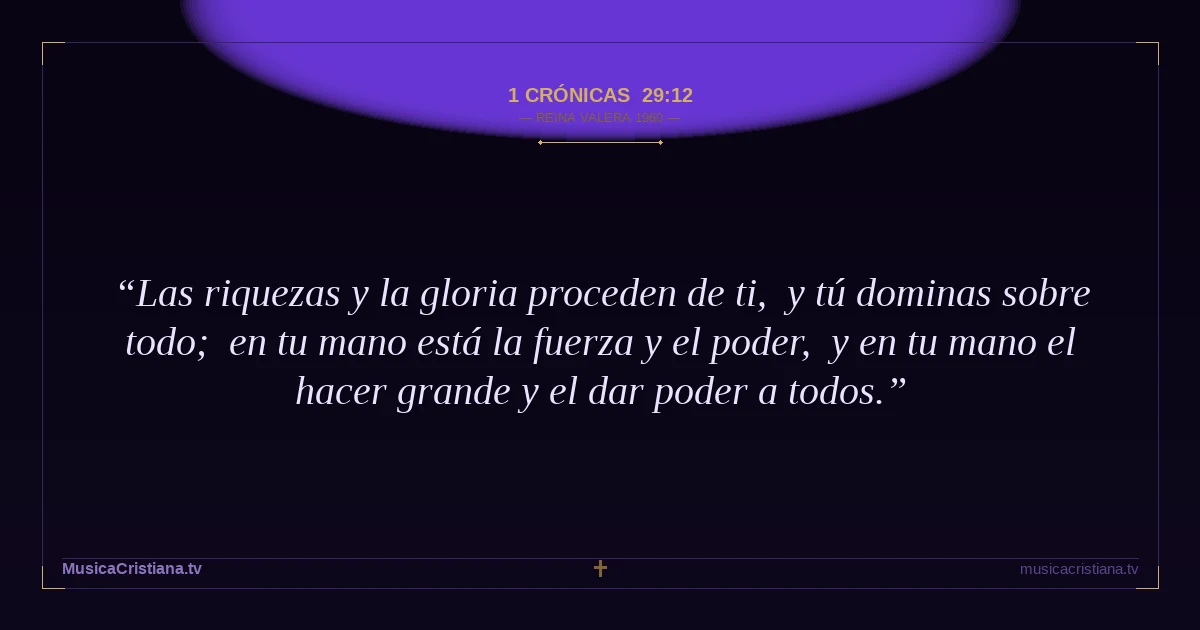 1 Crónicas 29:12 — Biblia Reina Valera 1960 — MusicaCristiana.tv