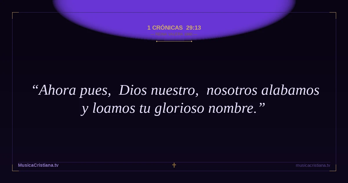 1 Crónicas 29:13 — Biblia Reina Valera 1960 — MusicaCristiana.tv