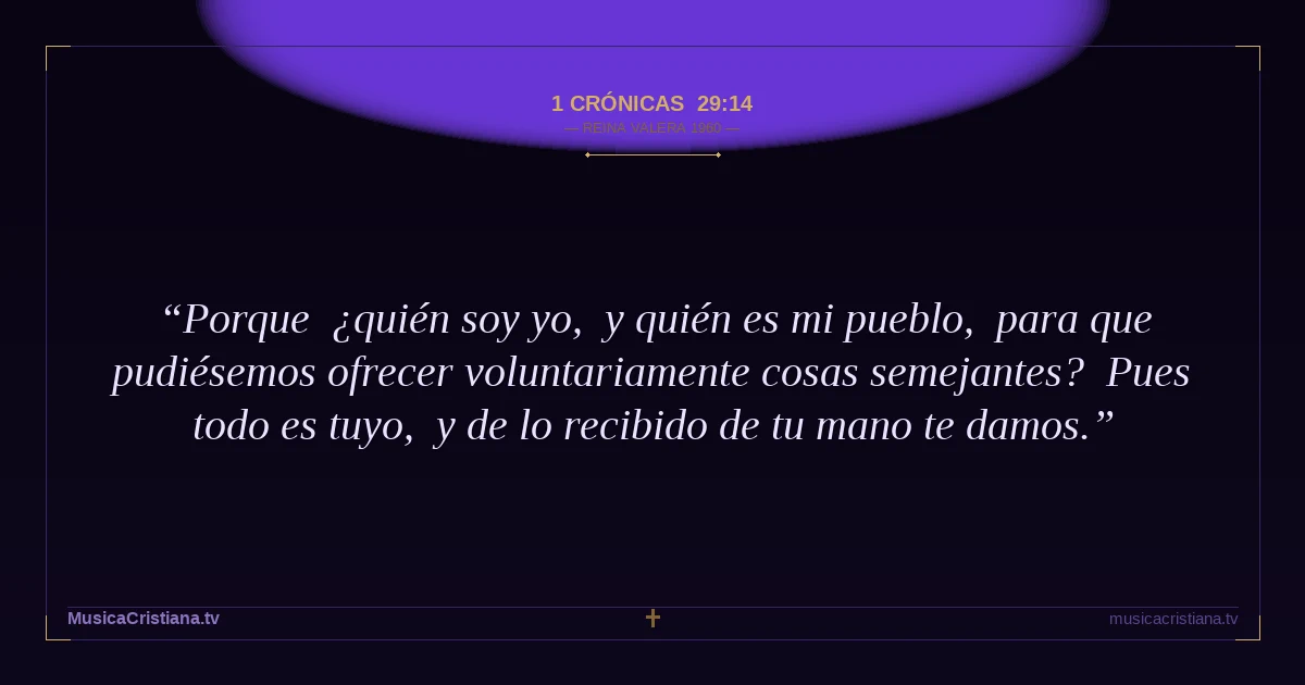 1 Crónicas 29:14 — Biblia Reina Valera 1960 — MusicaCristiana.tv