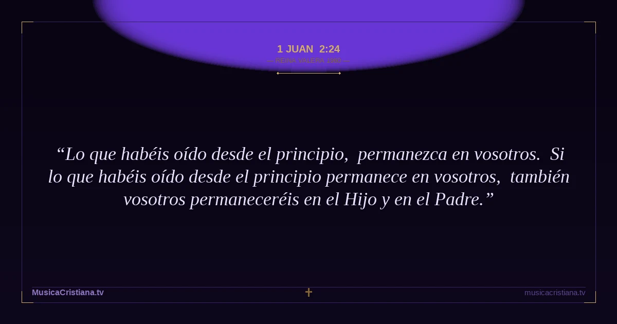 1 Juan 2:24 — Biblia Reina Valera 1960 — MusicaCristiana.tv