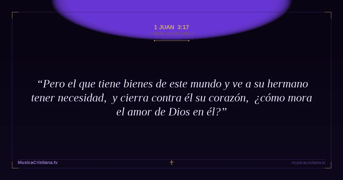1 Juan 3:17 — Biblia Reina Valera 1960 — MusicaCristiana.tv