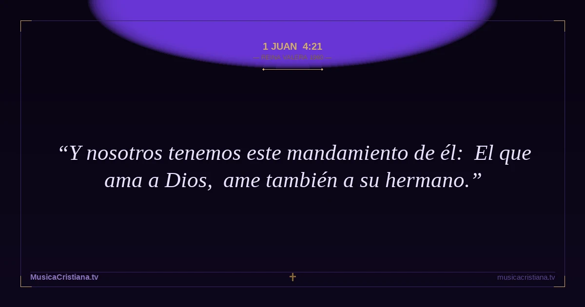 1 Juan 4:21 — Biblia Reina Valera 1960 — MusicaCristiana.tv