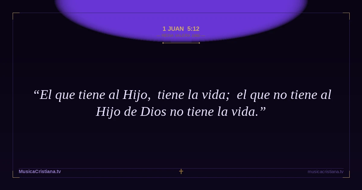1 Juan 5:12 — Biblia Reina Valera 1960 — MusicaCristiana.tv