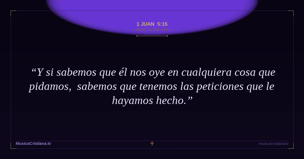 1 Juan 5:15 — Biblia Reina Valera 1960 — MusicaCristiana.tv