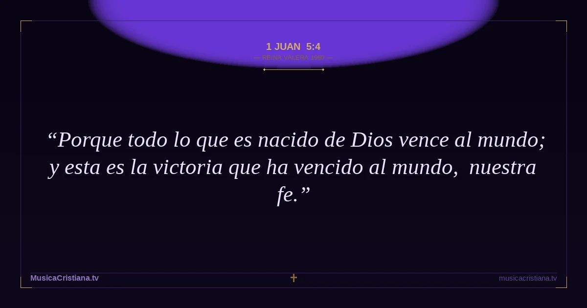 1 Juan 5:4 — Biblia Reina Valera 1960 — MusicaCristiana.tv