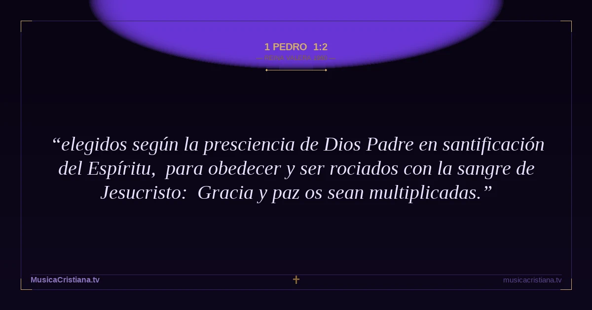 1 Pedro 1:2 — Biblia Reina Valera 1960 — MusicaCristiana.tv