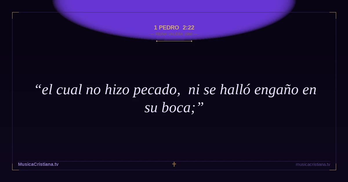 1 Pedro 2:22 — Biblia Reina Valera 1960 — MusicaCristiana.tv