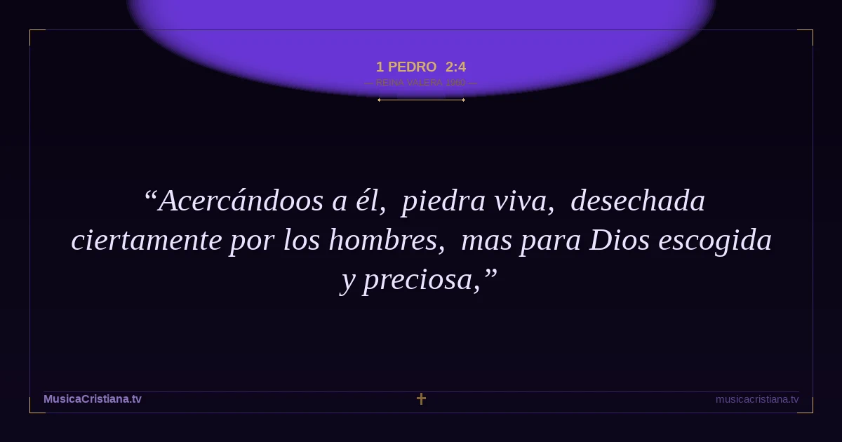 1 Pedro 2:4 — Biblia Reina Valera 1960 — MusicaCristiana.tv