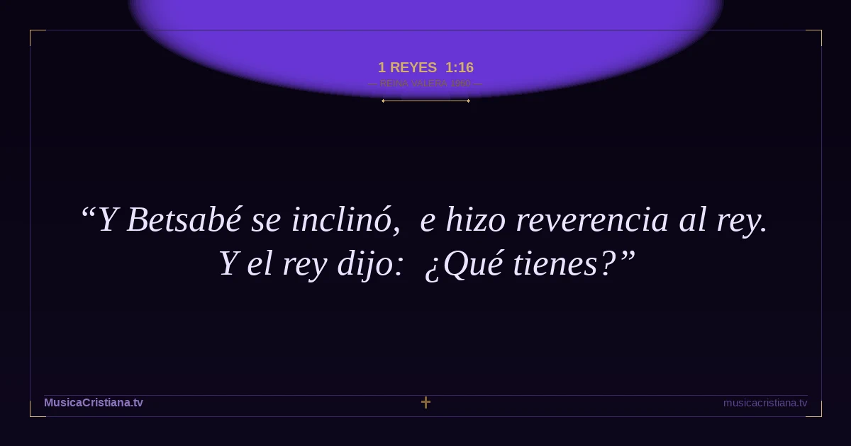1 Reyes 1:16 — Biblia Reina Valera 1960 — MusicaCristiana.tv