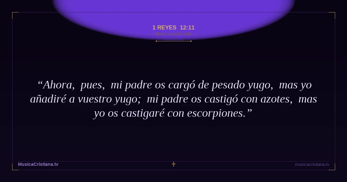 1 Reyes 12:11 — Biblia Reina Valera 1960 — MusicaCristiana.tv