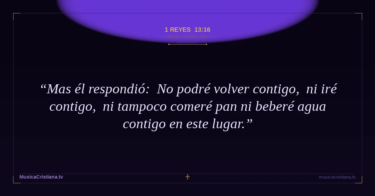 1 Reyes 13:16 — Biblia Reina Valera 1960 — MusicaCristiana.tv