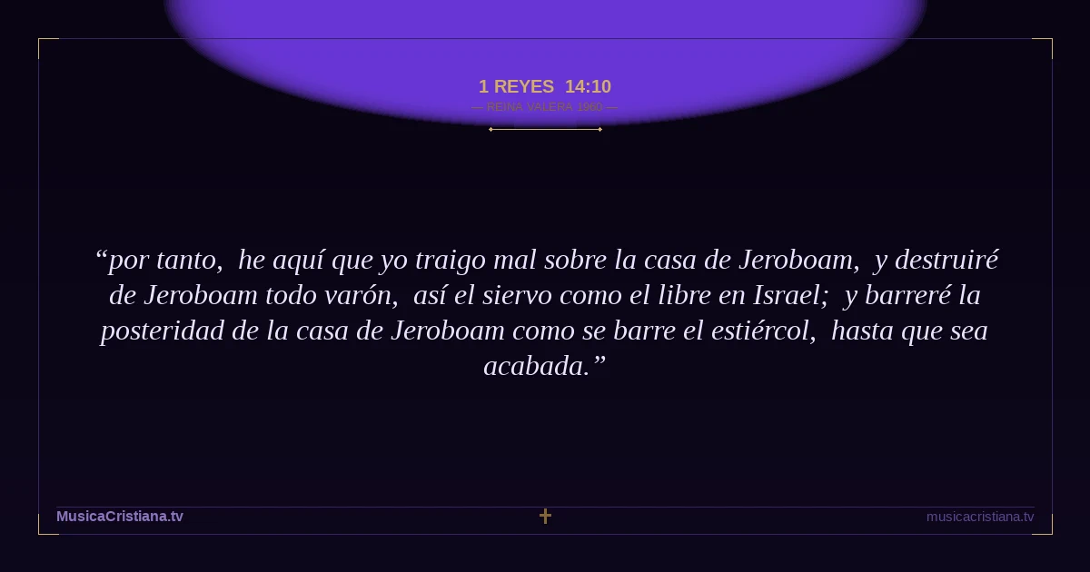 1 Reyes 14:10 — Biblia Reina Valera 1960 — MusicaCristiana.tv