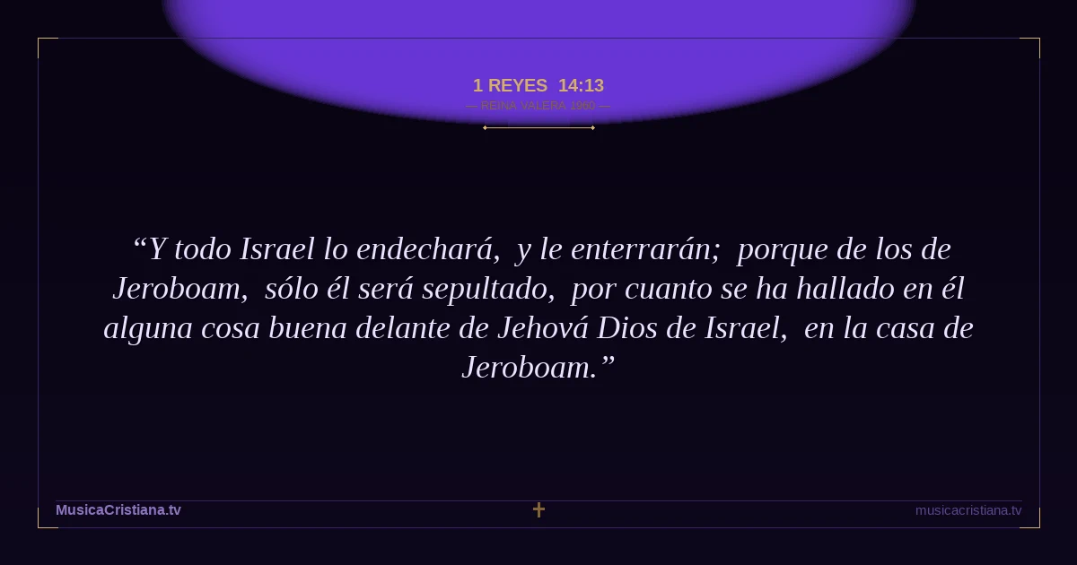 1 Reyes 14:13 — Biblia Reina Valera 1960 — MusicaCristiana.tv