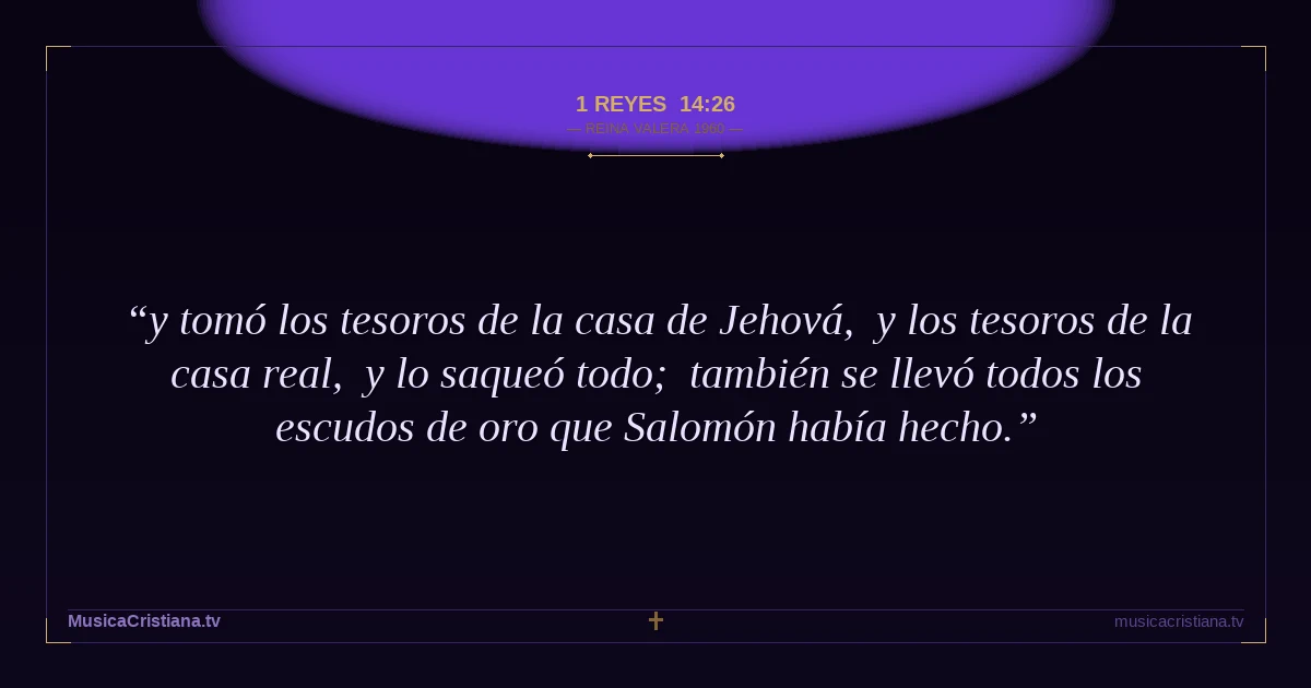 1 Reyes 14:26 — Biblia Reina Valera 1960 — MusicaCristiana.tv