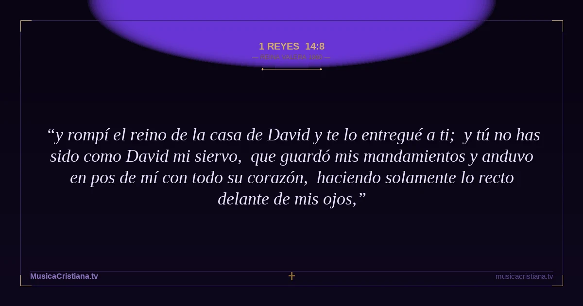 1 Reyes 14:8 — Biblia Reina Valera 1960 — MusicaCristiana.tv