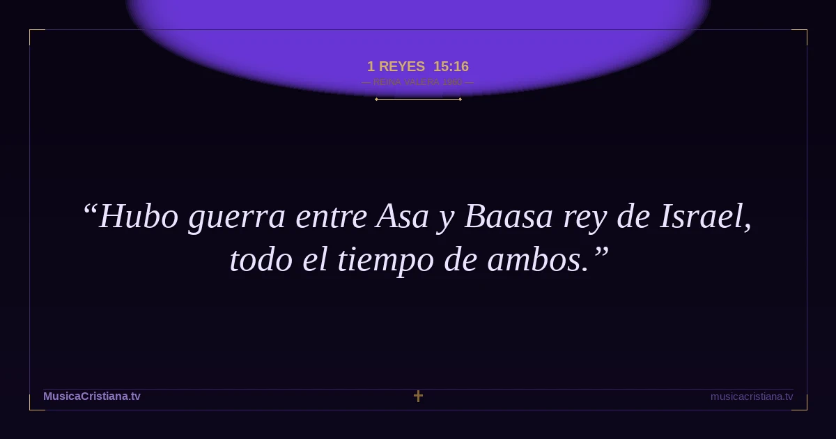 1 Reyes 15:16 — Biblia Reina Valera 1960 — MusicaCristiana.tv