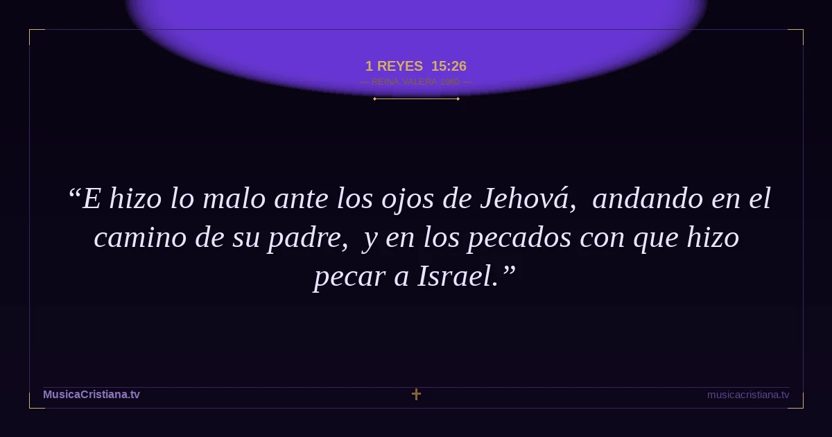 1 Reyes 15:26 — Biblia Reina Valera 1960 — MusicaCristiana.tv
