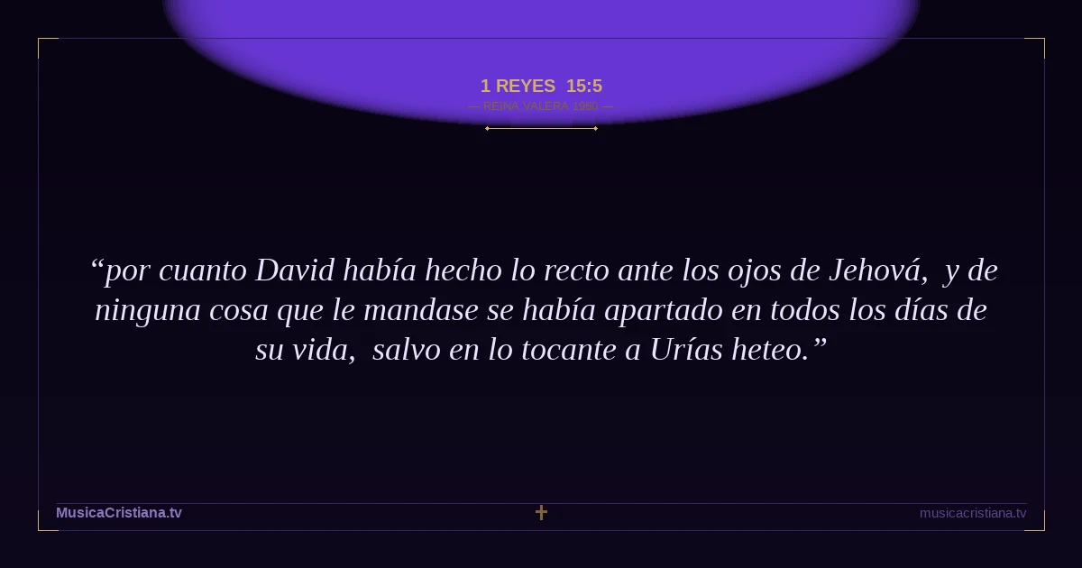 1 Reyes 15:5 — Biblia Reina Valera 1960 — MusicaCristiana.tv