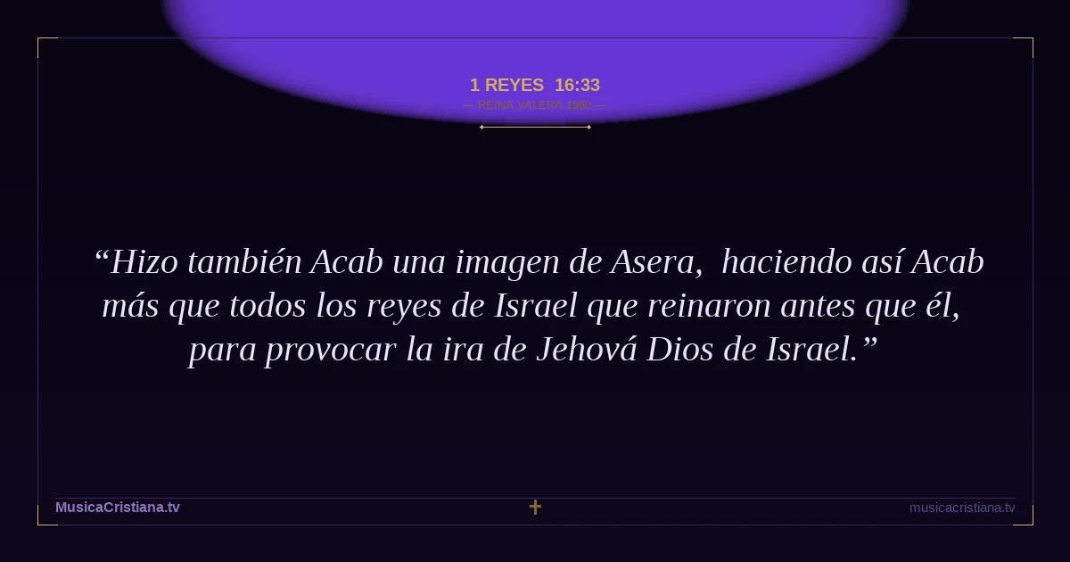 1 Reyes 16:33 — Biblia Reina Valera 1960 — MusicaCristiana.tv