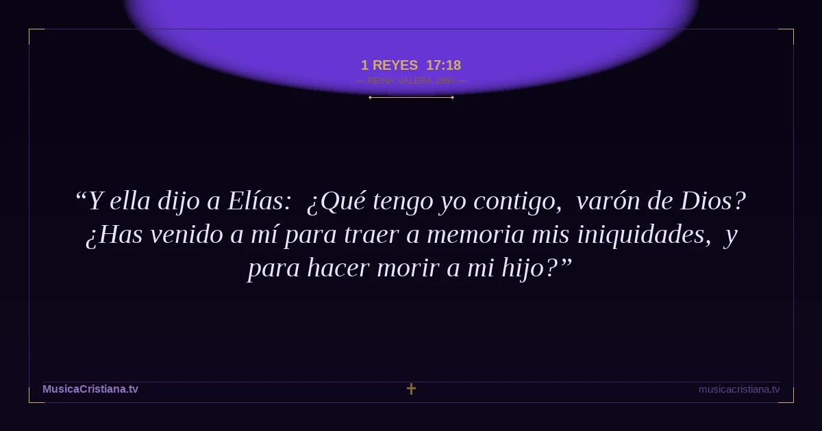 1 Reyes 17:18 — Biblia Reina Valera 1960 — MusicaCristiana.tv